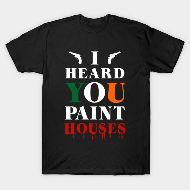 I Heard You Paint Houses T-Shirt by NotoriousMedia